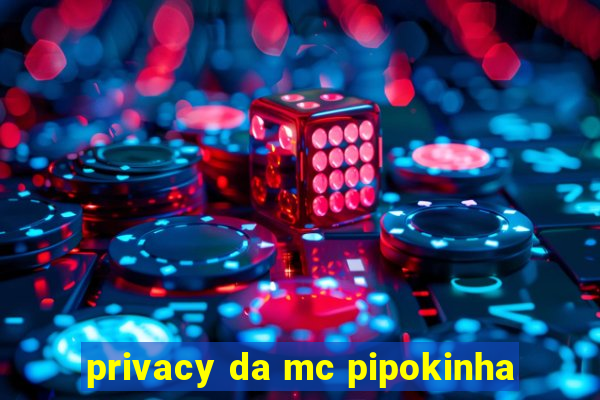 privacy da mc pipokinha